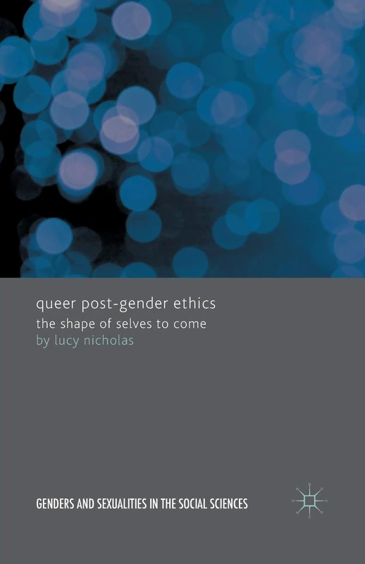 Queer Post-Gender Ethics: The Shape of Selves to Come (Genders and Sexualities in the Social Sciences)