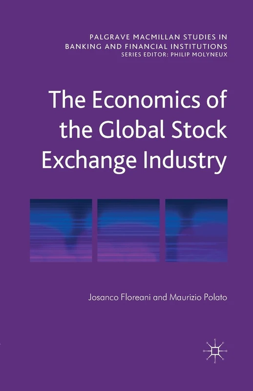 The Economics of the Global Stock Exchange Industry (Palgrave Macmillan Studies in Banking and Financial Institutions)