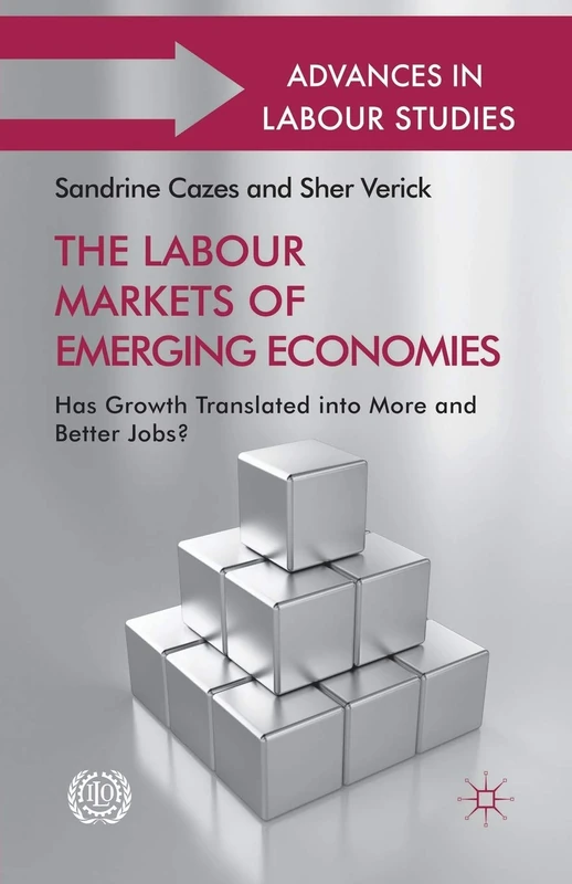 The Labour Markets of Emerging Economies: Has growth translated into more and better jobs? (Advances in Labour Studies)
