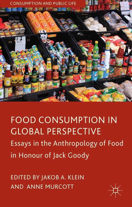 Food Consumption in Global Perspective: Essays in the Anthropology of Food in Honour of Jack Goody (Consumption and Public Life)