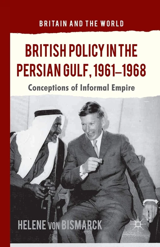 British Policy in the Persian Gulf, 1961-1968: Conceptions of Informal Empire (Britain and the World)