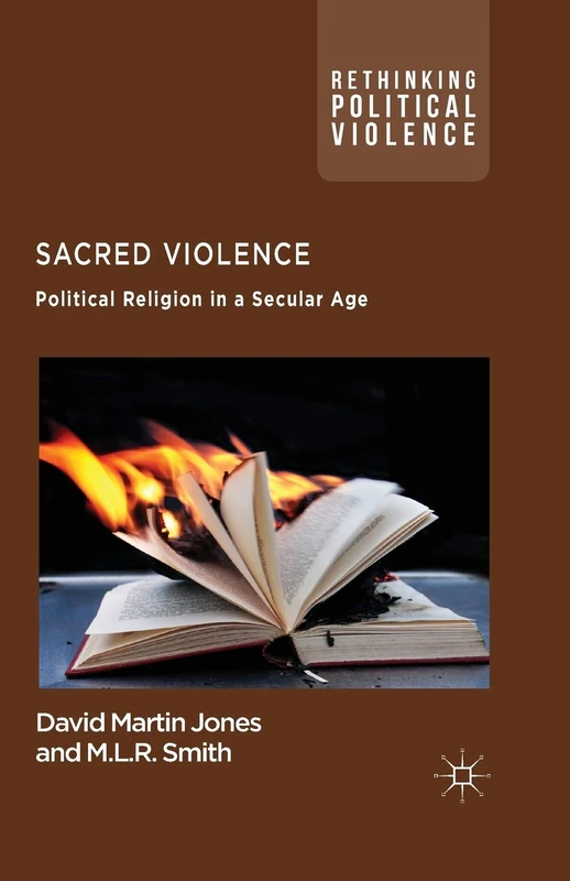 Sacred Violence: Political Religion in a Secular Age (Rethinking Political Violence)