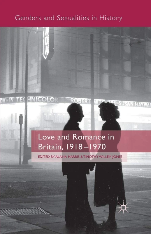 Love and Romance in Britain, 1918 - 1970 (Genders and Sexualities in History)