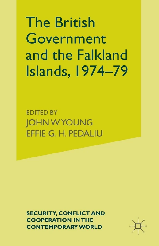 The British Government and the Falkland Islands, 1974-79 (Security, Conflict and Cooperation in the Contemporary World)