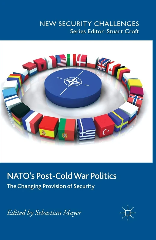 NATO’s Post-Cold War Politics: The Changing Provision of Security (New Security Challenges)