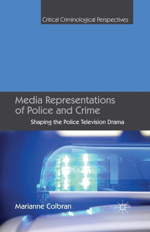 Media Representations of Police and Crime: Shaping the Police Television Drama (Critical Criminological Perspectives)
