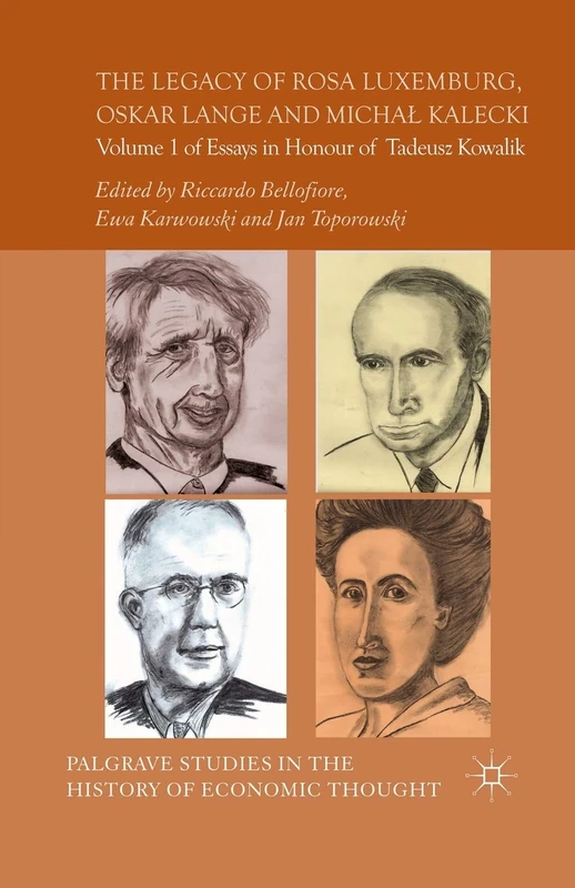 The Legacy of Rosa Luxemburg, Oskar Lange and Micha? Kalecki: Volume 1 of Essays in Honour of Tadeusz Kowalik (Palgrave Studies in the History of Economic Thought)