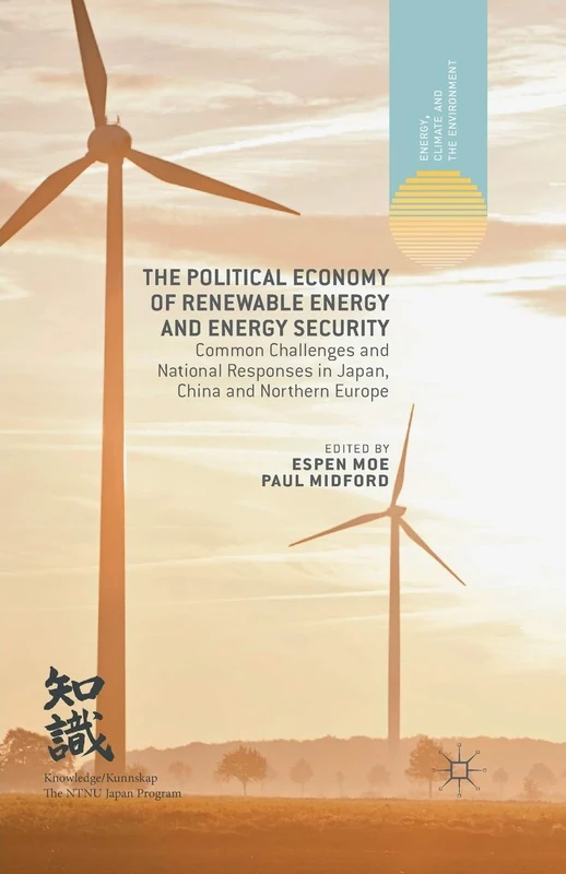 The Political Economy of Renewable Energy and Energy Security: Common Challenges and National Responses in Japan, China and Northern Europe (Energy, Climate and the Environment)