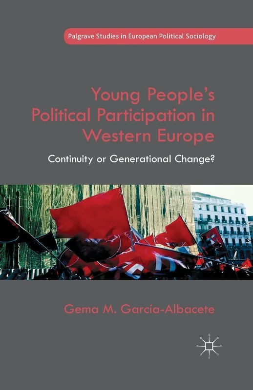 Young People's Political Participation in Western Europe: Continuity or Generational Change? (Palgrave Studies in European Political Sociology)