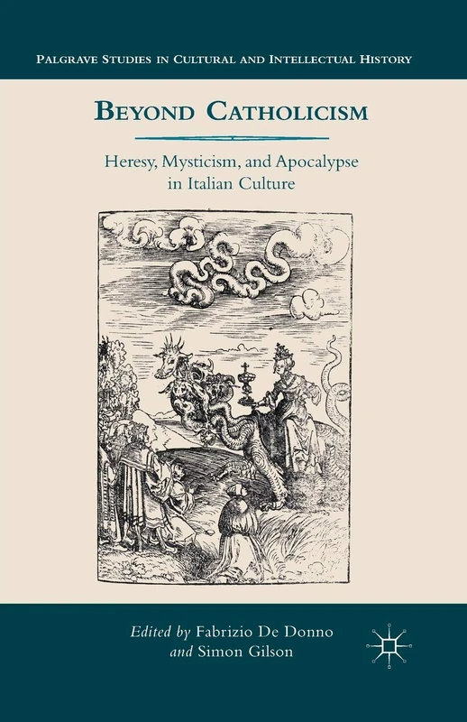 Beyond Catholicism: Heresy, Mysticism, and Apocalypse in Italian Culture (Palgrave Studies in Cultural and Intellectual History)