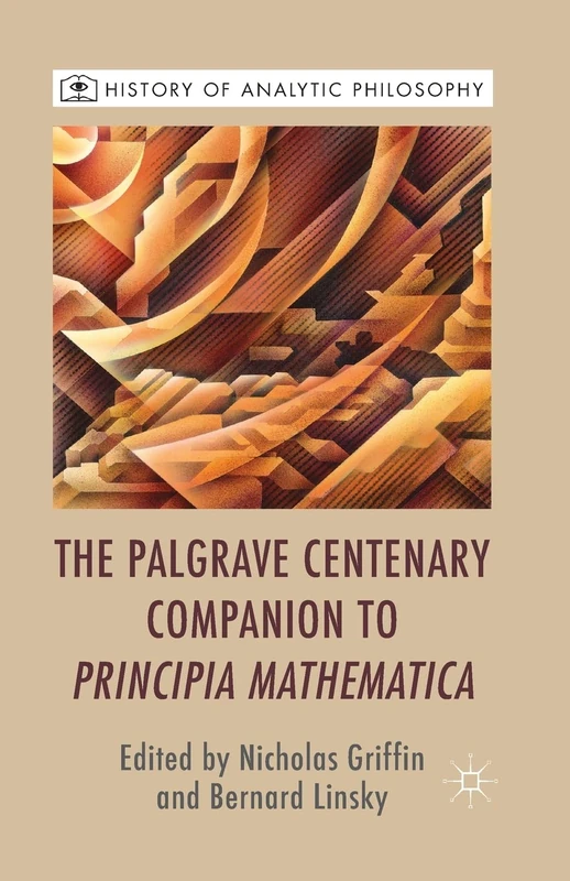 The Palgrave Centenary Companion to Principia Mathematica (History of Analytic Philosophy)