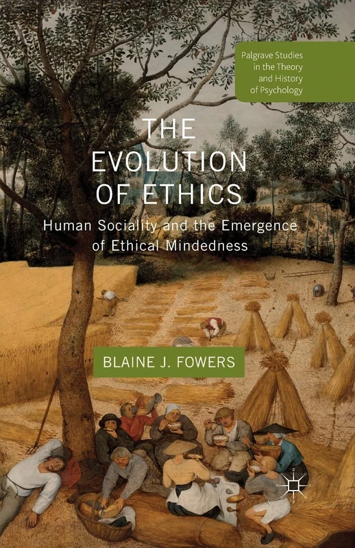 The Evolution of Ethics: Human Sociality and the Emergence of Ethical Mindedness (Palgrave Studies in the Theory and History of Psychology)