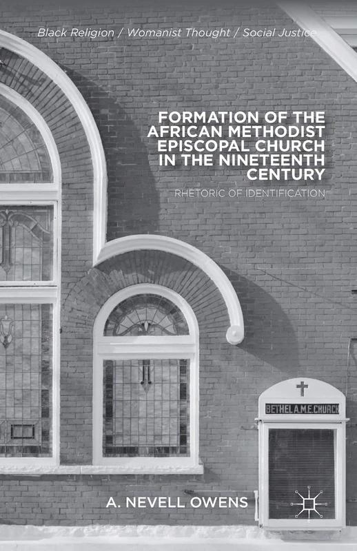 Formation of the African Methodist Episcopal Church in the Nineteenth Century: Rhetoric of Identification (Black Religion/Womanist Thought/Social Justice)