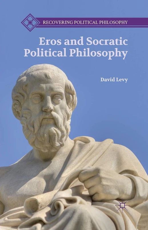 Eros and Socratic Political Philosophy (Recovering Political Philosophy)