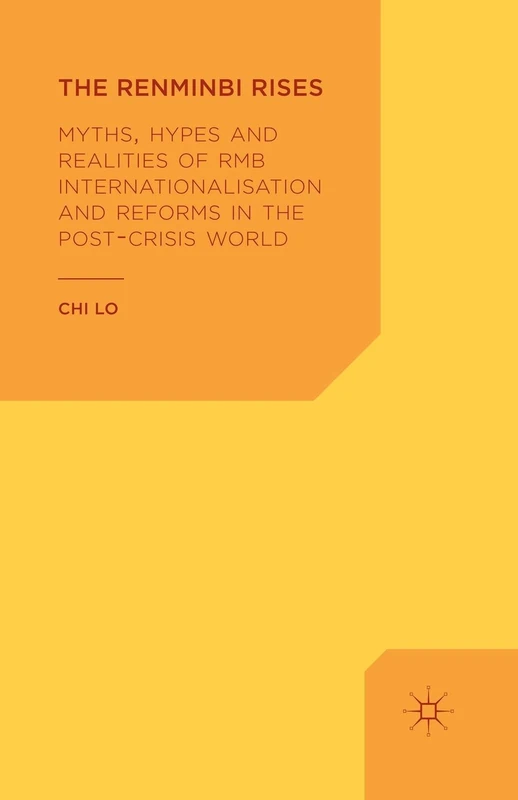The Renminbi Rises: Myths, Hypes and Realities of RMB Internationalisation and Reforms in the Post-Crisis World