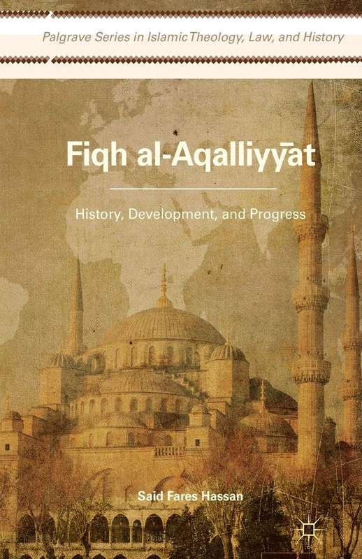 Fiqh al-Aqalliyy?t: History, Development, and Progress (Palgrave Series in Islamic Theology, Law)