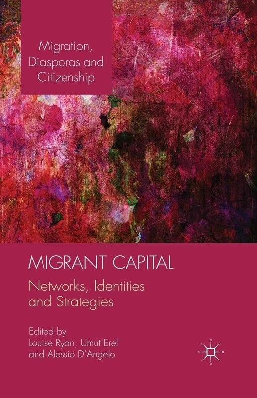 Migrant Capital: Networks, Identities and Strategies (Migration, Diasporas and Citizenship)