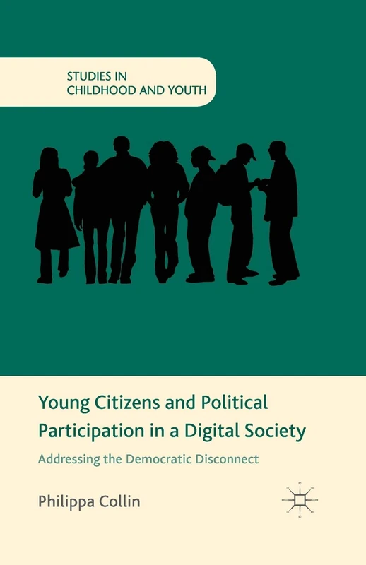 Young Citizens and Political Participation in a Digital Society: Addressing the Democratic Disconnect (Studies in Childhood and Youth)