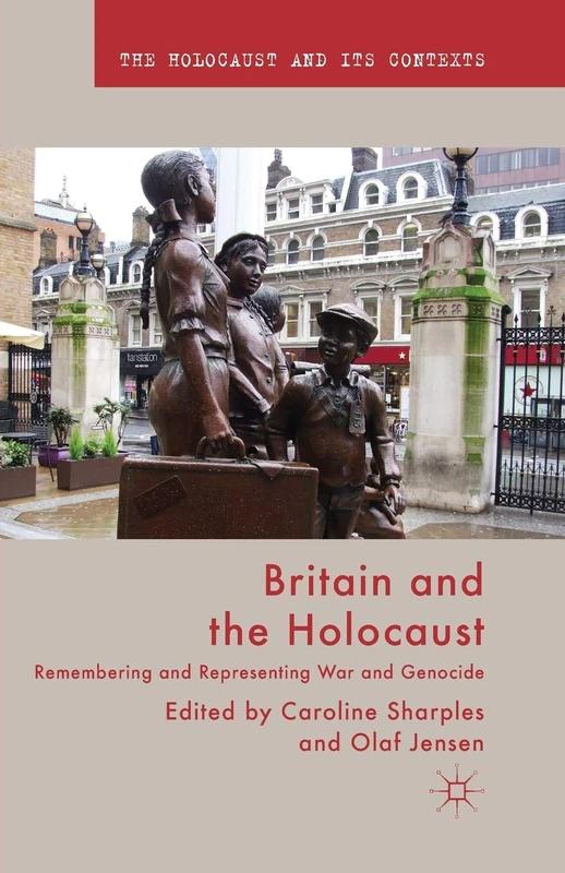 Britain and the Holocaust: Remembering and Representing War and Genocide (The Holocaust and its Contexts)