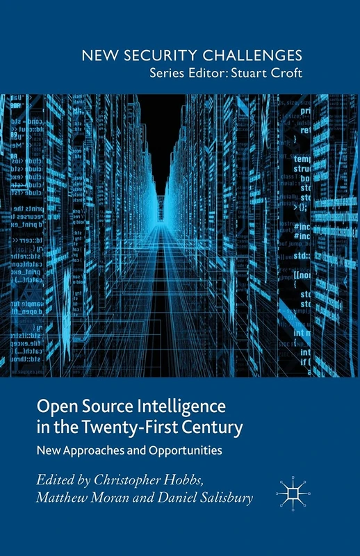 Open Source Intelligence in the Twenty-First Century: New Approaches and Opportunities (New Security Challenges)