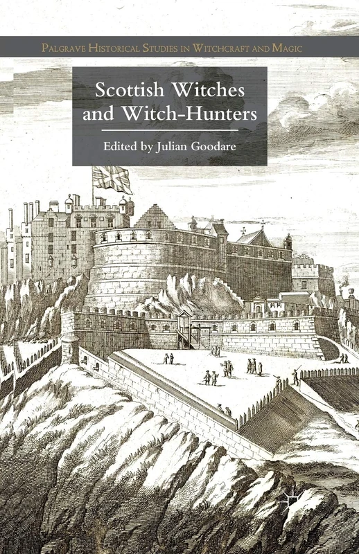 Scottish Witches and Witch-Hunters (Palgrave Historical Studies in Witchcraft and Magic)