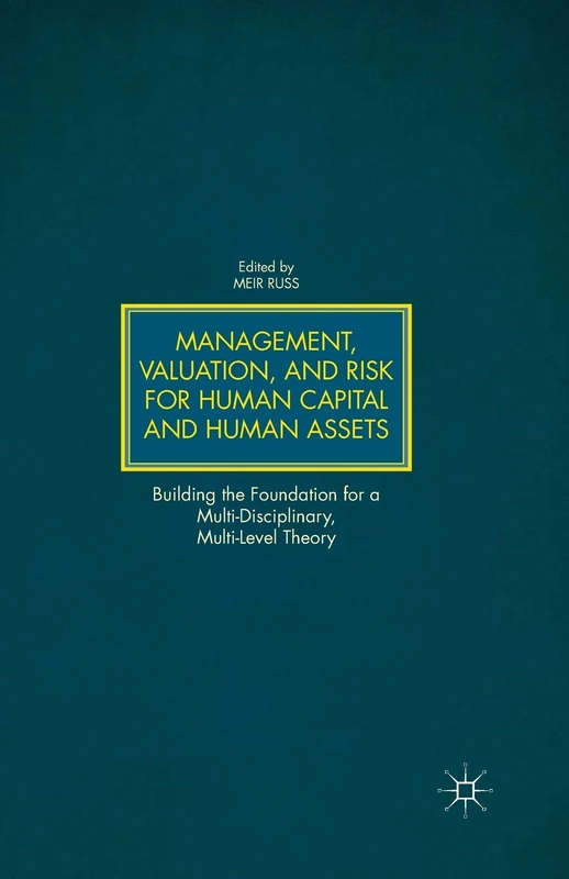 Management, Valuation, and Risk for Human Capital and Human Assets: Building the Foundation for a Multi-Disciplinary, Multi-Level Theory - Image 1