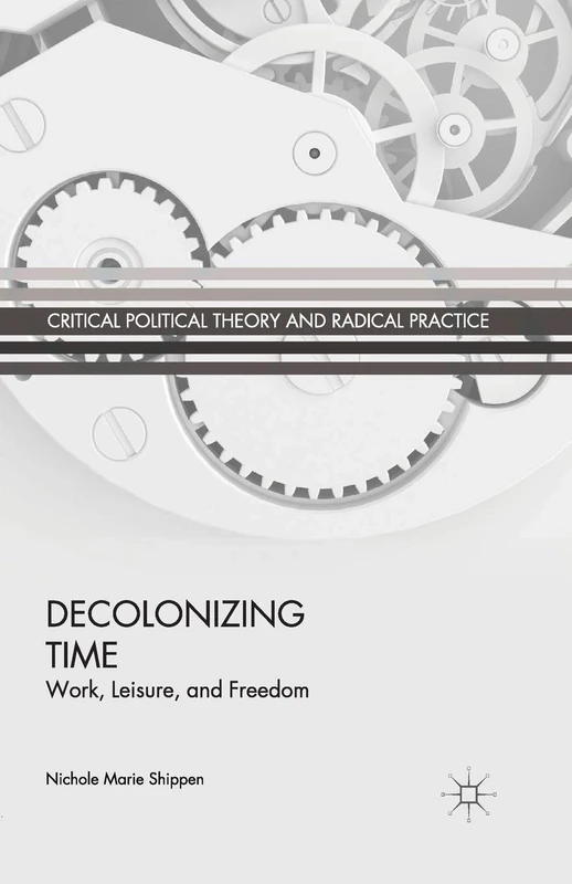 Decolonizing Time: Work, Leisure, and Freedom (Critical Political Theory and Radical Practice) - Image 1