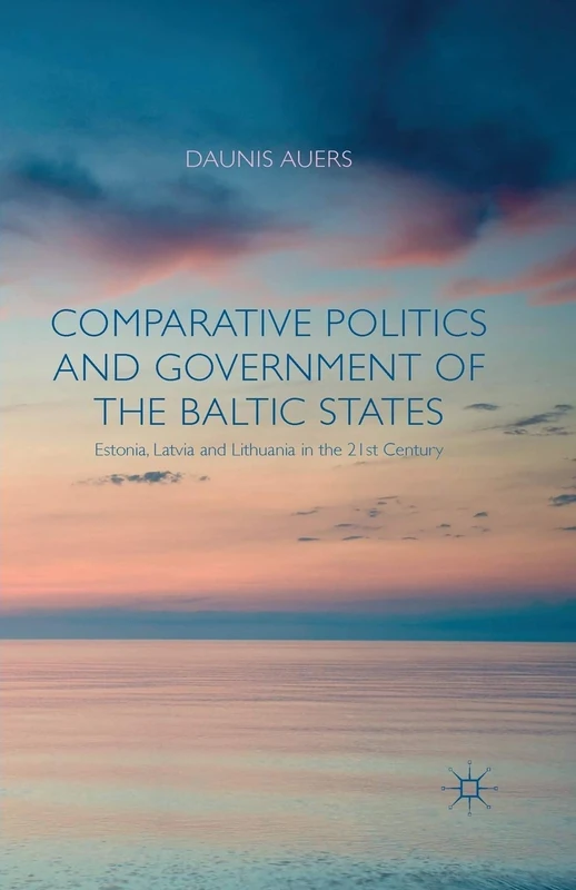 Comparative Politics and Government of the Baltic States: Estonia, Latvia and Lithuania in the 21st Century