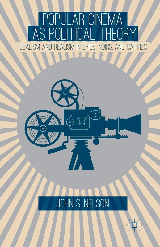 Popular Cinema as Political Theory: Idealism and Realism in Epics, Noirs, and Satires - Image 1
