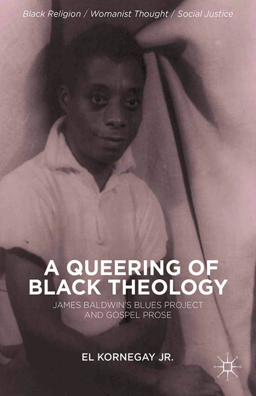 A Queering of Black Theology: James Baldwin's Blues Project and Gospel Prose (Black Religion/Womanist Thought/Social Justice)
