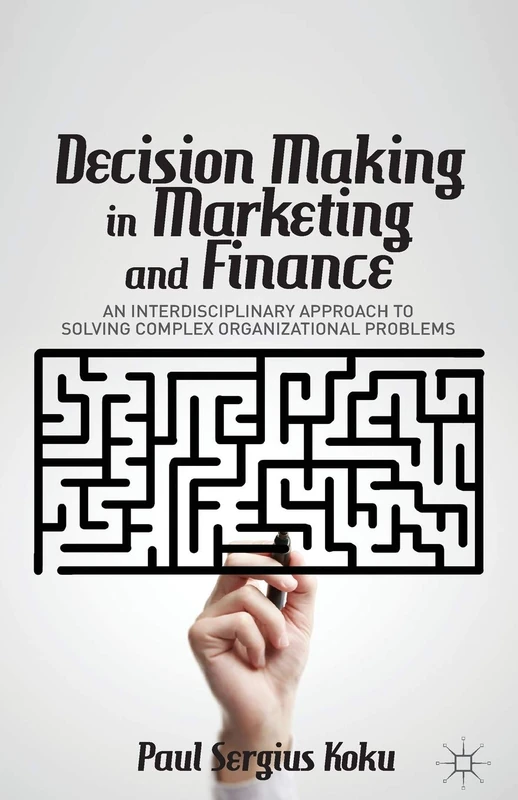 Decision Making in Marketing and Finance: An Interdisciplinary Approach to Solving Complex Organizational Problems