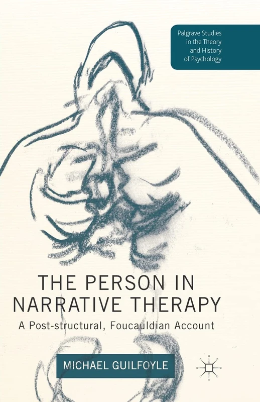 The Person in Narrative Therapy: A Post-structural, Foucauldian Account (Palgrave Studies in the Theory and History of Psychology)