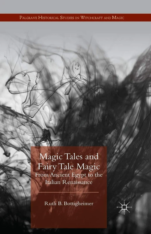 Magic Tales and Fairy Tale Magic: From Ancient Egypt to the Italian Renaissance (Palgrave Historical Studies in Witchcraft and Magic)