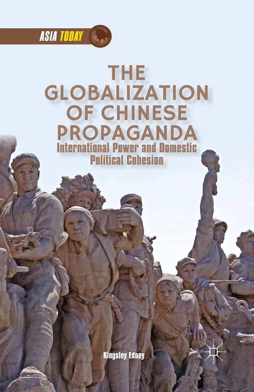 The Globalization of Chinese Propaganda: International Power and Domestic Political Cohesion (Asia Today)