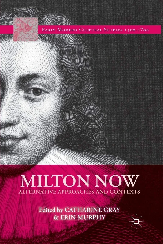 Milton Now: Alternative Approaches and Contexts (Early Modern Cultural Studies 1500–1700)