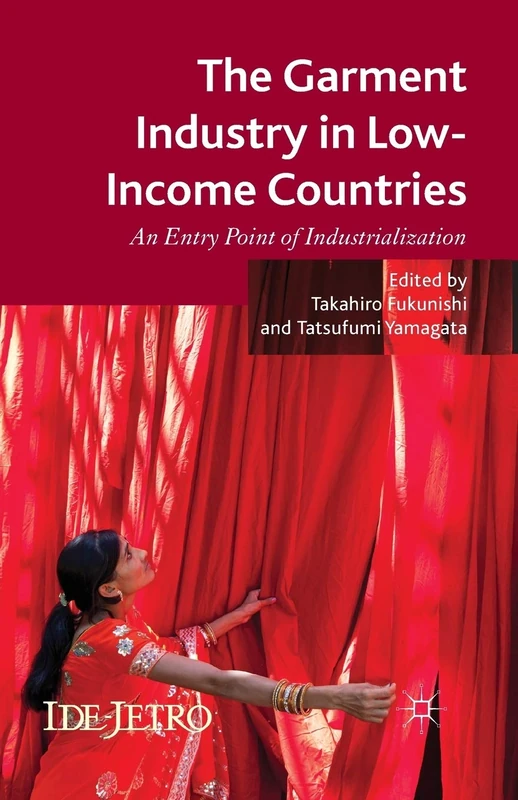 The Garment Industry in Low-Income Countries: An Entry Point of Industrialization (IDE-JETRO Series)