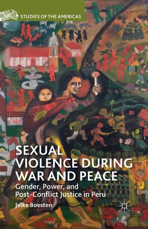 Sexual Violence during War and Peace: Gender, Power, and Post-Conflict Justice in Peru (Studies of the Americas)