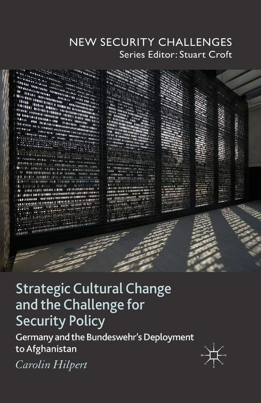 Strategic Cultural Change and the Challenge for Security Policy: Germany and the Bundeswehr's Deployment to Afghanistan (New Security Challenges)