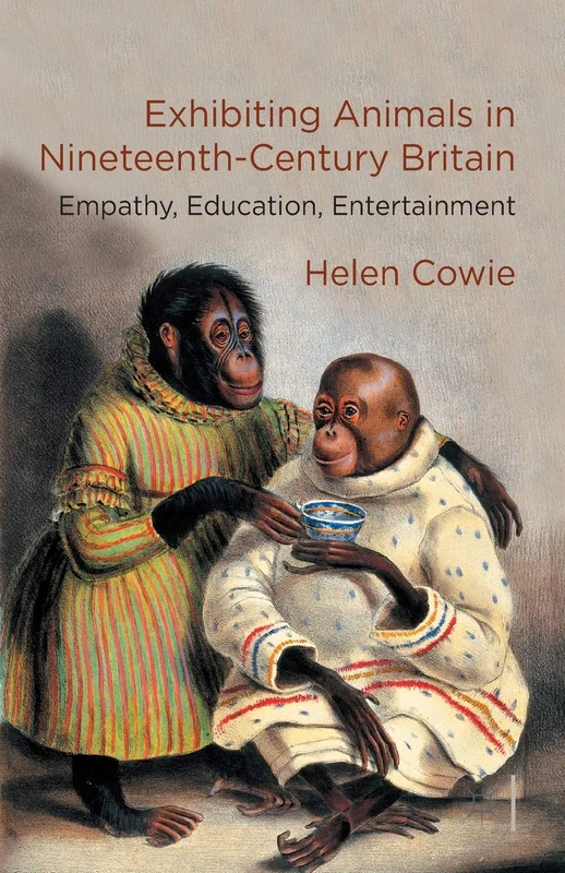 Exhibiting Animals in Nineteenth-Century Britain: Empathy, Education, Entertainment