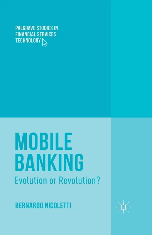 Mobile Banking: Evolution or Revolution? (Palgrave Studies in Financial Services Technology)
