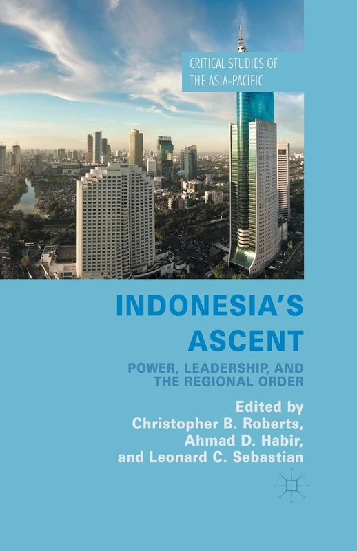 Indonesia's Ascent: Power, Leadership, and the Regional Order (Critical Studies of the Asia-Pacific)