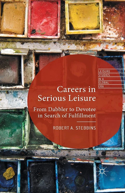 Careers in Serious Leisure: From Dabbler to Devotee in Search of Fulfilment (Leisure Studies in a Global Era)