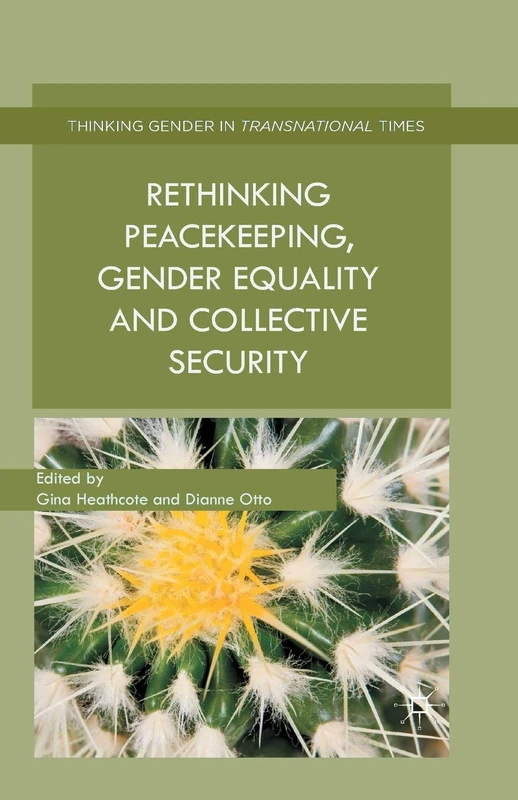Rethinking Peacekeeping, Gender Equality and Collective Security (Thinking Gender in Transnational Times)