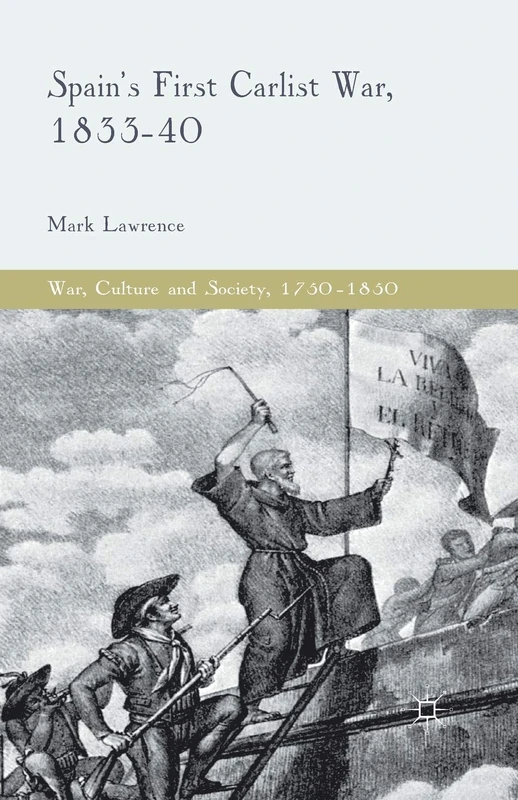 Spain's First Carlist War, 1833-40 (War, Culture and Society, 1750–1850)