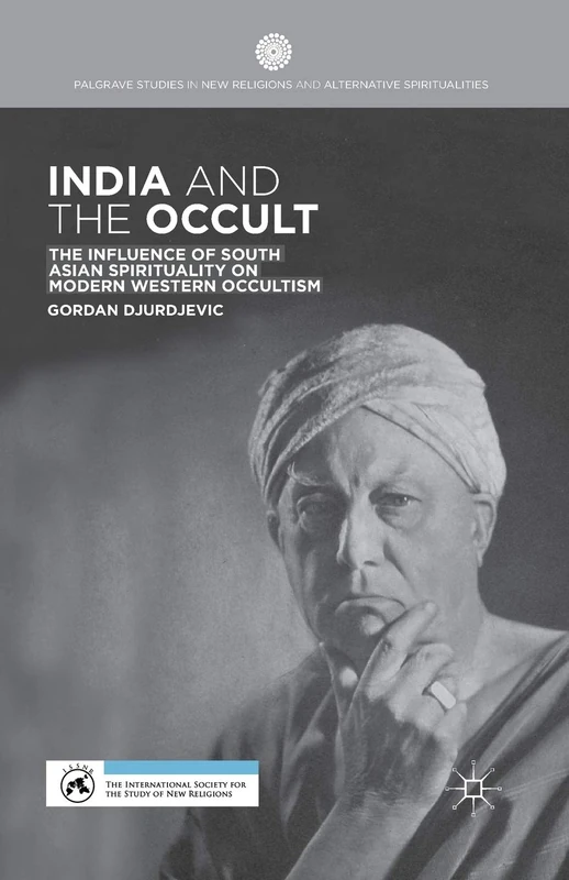 India and the Occult: The Influence of South Asian Spirituality on Modern Western Occultism (Palgrave Studies in New Religions and Alternative Spiritualities)