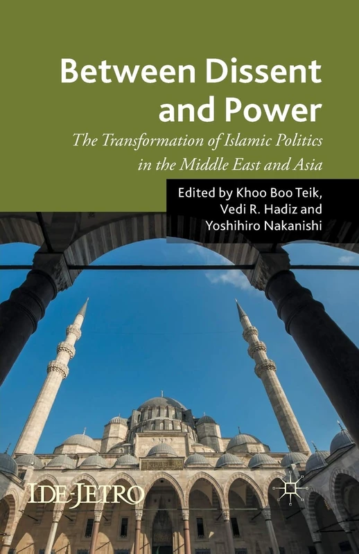 Between Dissent and Power: The Transformation of Islamic Politics in the Middle East and Asia (IDE-JETRO Series)