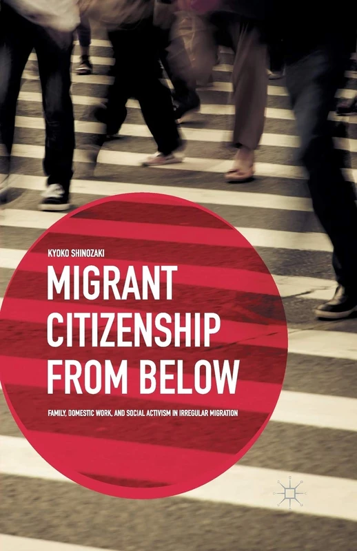 Migrant Citizenship from Below: Family, Domestic Work, and Social Activism in Irregular Migration