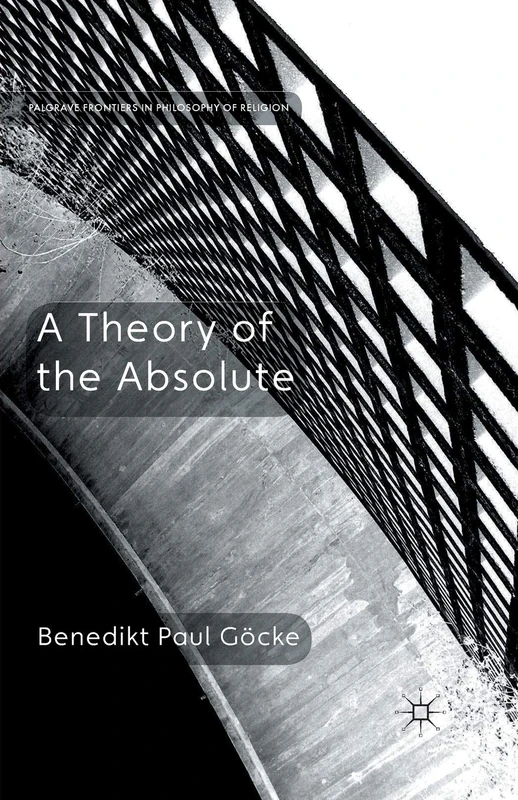 A Theory of the Absolute (Palgrave Frontiers in Philosophy of Religion)