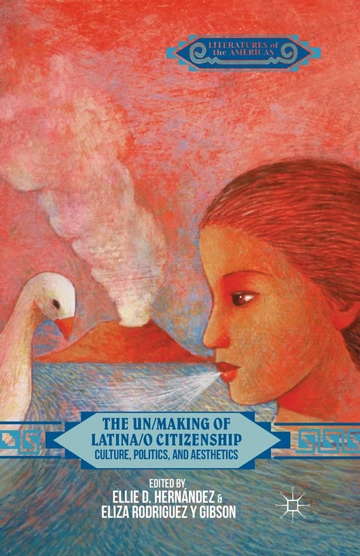 The Un/Making of Latina/o Citizenship: Culture, Politics, and Aesthetics (Literatures of the Americas)