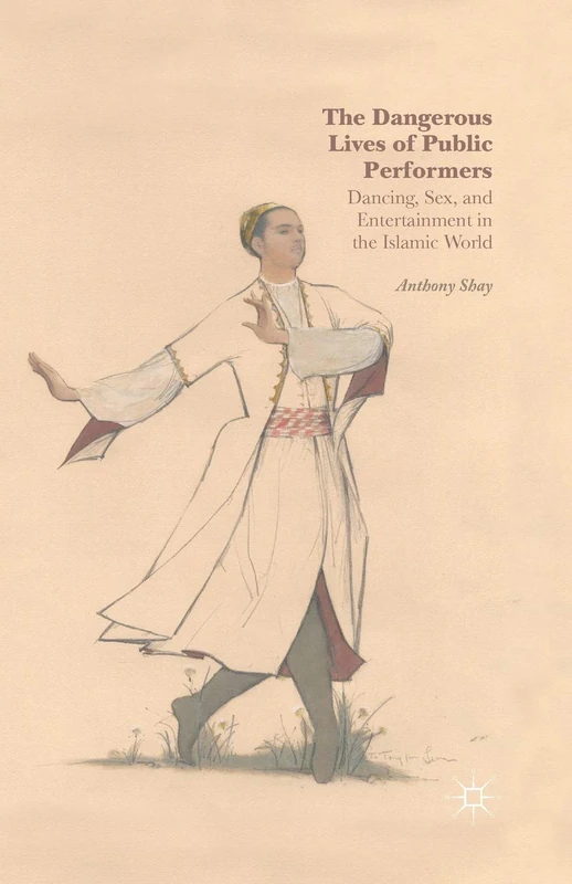 The Dangerous Lives of Public Performers: Dancing, Sex, and Entertainment in the Islamic World - Image 1